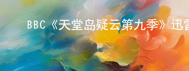 ﻿白晓刚发布﻿BBC《天堂岛疑云第九季》迅雷下载/在线观看/百度云-都市/情感-美剧天堂